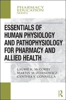 Essentials of Human Physiology and Pathophysiology for Pharmacy and Allied Health - Laurie K. McCorry, Martin M. Zdanowicz, Cynthia Yvon Gonnella