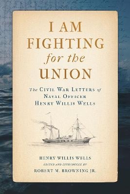 I Am Fighting for the Union - Henry Willis Wells