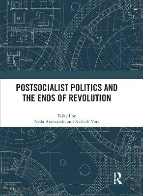 Postsocialist Politics and the Ends of Revolution - 