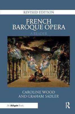 French Baroque Opera: A Reader - Caroline Wood, Graham Sadler