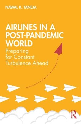 Airlines in a Post-Pandemic World - Nawal K. Taneja
