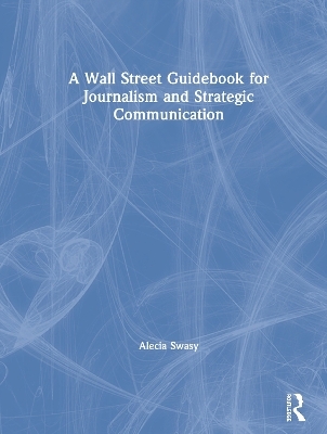 A Wall Street Guidebook for Journalism and Strategic Communication - Alecia Swasy