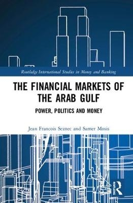 The Financial Markets of the Arab Gulf - Jean Francois Seznec, Samer Mosis