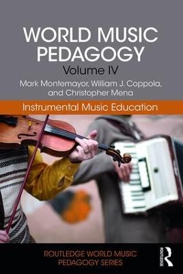World Music Pedagogy, Volume IV: Instrumental Music Education - Mark Montemayor, William Coppola, Christopher Mena