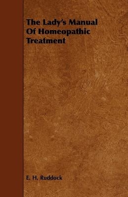 The Lady's Manual Of Homeopathic Treatment - E.H. Ruddock