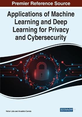 Applications of Machine Learning and Deep Learning for Privacy and Cybersecurity - 