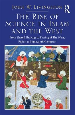 The Rise of Science in Islam and the West - John W. Livingston