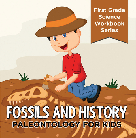 Fossils And History : Paleontology for Kids (First Grade Science Workbook Series) - Baby Professor