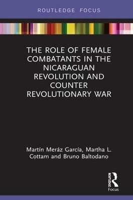 The Role of Female Combatants in the Nicaraguan Revolution and Counter Revolutionary War - Martín Meráz García, Martha L. Cottam, Bruno M. Baltodano