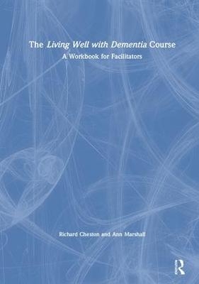 The Living Well with Dementia Course - Richard Cheston, Ann Marshall