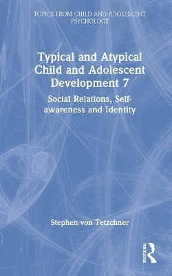 Typical and Atypical Child and Adolescent Development 7 Social Relations, Self-awareness and Identity - Stephen Von Tetzchner
