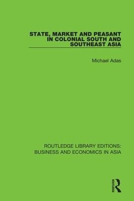 State, Market and Peasant in Colonial South and Southeast Asia - Michael Adas