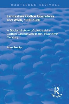 Lancashire Cotton Operatives and Work, 1900-1950 - Alan Fowler