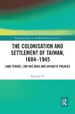 The Colonisation and Settlement of Taiwan, 1684–1945 - Ruiping Ye