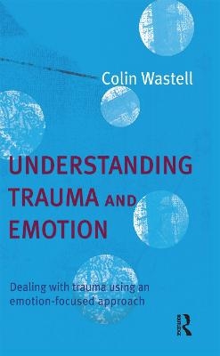 Understanding Trauma and Emotion - Colin Wastell