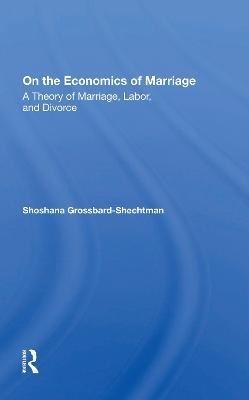 On The Economics Of Marriage - Shoshana Grossbard-schectman, Shoshana Grossbard-Shechtman