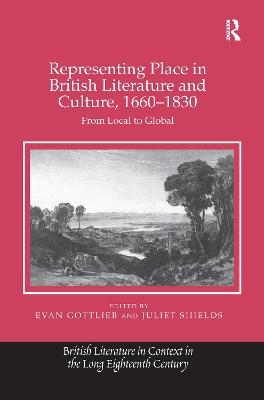 Representing Place in British Literature and Culture, 1660-1830 - Evan Gottlieb