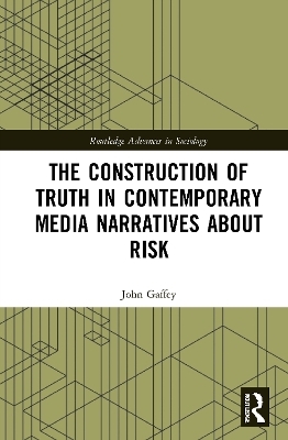 The Construction of Truth in Contemporary Media Narratives about Risk - John Gaffey