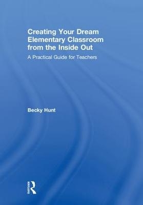 Creating Your Dream Elementary Classroom from the Inside Out - Becky Hunt