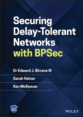 Securing Delay-Tolerant Networks with BPSec - Edward J. Birrane  III, Sarah Heiner, Ken McKeever