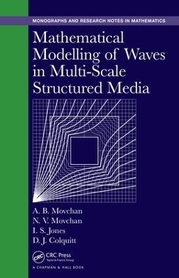 Mathematical Modelling of Waves in Multi-Scale Structured Media - Alexander B. Movchan, Natasha V. Movchan, Ian S. Jones, Daniel J. Colquitt