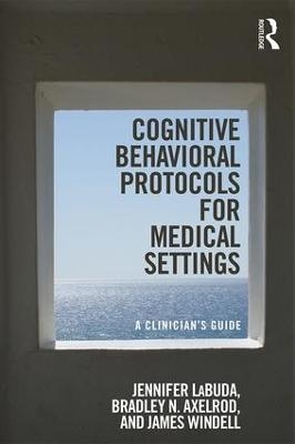 Cognitive Behavioral Protocols for Medical Settings - Jennifer LaBuda, Bradley Axelrod, James Windell