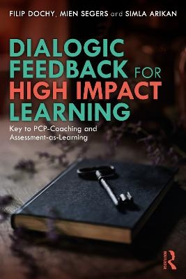 Dialogic Feedback for High Impact Learning - Filip Dochy, Mien Segers, Simla Arikan