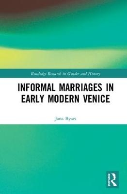 Informal Marriages in Early Modern Venice - Jana Byars
