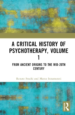 A Critical History of Psychotherapy, Volume 1 - Renato Foschi, Marco Innamorati
