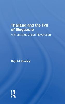 Thailand And The Fall Of Singapore - Nigel J Brailey