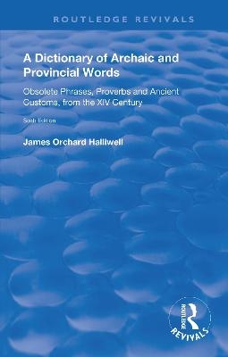 A Dictionary of Archaic and Provincial Words - James Orchard Halliwell