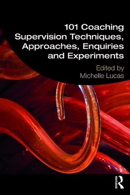 101 Coaching Supervision Techniques, Approaches, Enquiries and Experiments - 