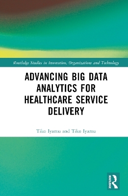 Advancing Big Data Analytics for Healthcare Service Delivery - Tiko Iyamu