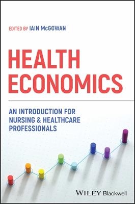 Health Economics: An Introduction for Nursing & He althcare Professionals -  McGowan