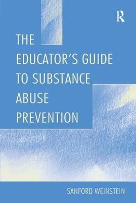 The Educator's Guide To Substance Abuse Prevention - Sanford Weinstein