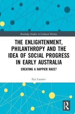 The Enlightenment, Philanthropy and the Idea of Social Progress in Early Australia - Ilya Lazarev
