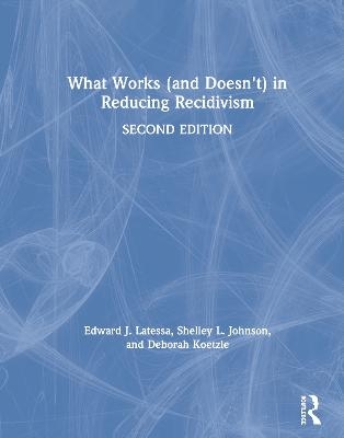 What Works (and Doesn't) in Reducing Recidivism - Edward J. Latessa, Shelley L. Johnson, Deborah Koetzle