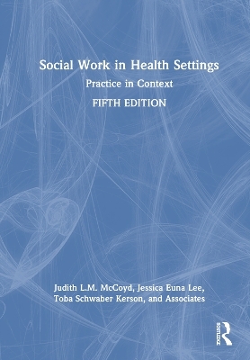 Social Work in Health Settings - Judith L.M. McCoyd, Jessica Euna Lee, Toba Schwaber Kerson