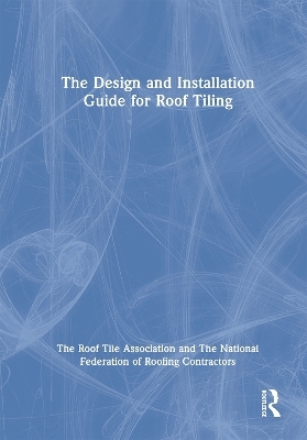 The Design and Installation Guide for Roof Tiling - The Roof Tile Association, The National Federation of Roofing Contractors