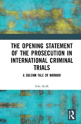 The Opening Statement of the Prosecution in International Criminal Trials - Sofia Stolk