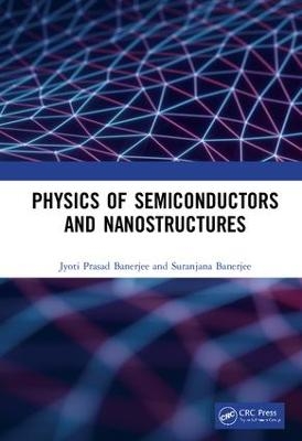 Physics of Semiconductors and Nanostructures - Jyoti Prasad Banerjee, Suranjana Banerjee