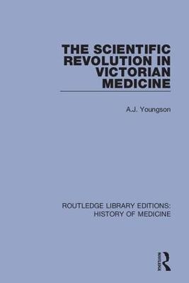 The Scientific Revolution in Victorian Medicine - A.J. Youngson