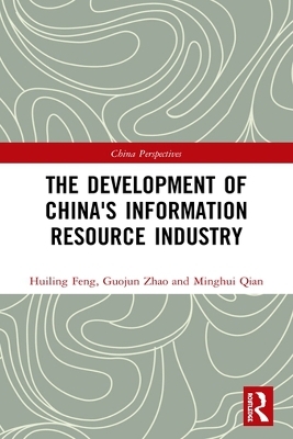 The Development of China's Information Resource Industry - Huiling Feng, Guojun Zhao, Minghui Qian