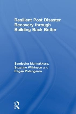 Resilient Post Disaster Recovery through Building Back Better - Sandeeka Mannakkara, Suzanne Wilkinson, Regan Potangaroa