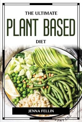 THE ULTIMATE PLANT BASED DIET -  Jenna Fellin