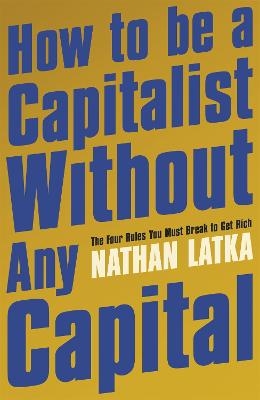 How to Be a Capitalist Without Any Capital - Nathan Latka