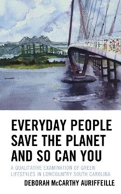 Everyday People Save the Planet and So Can You - Deborah McCarthy Auriffeille