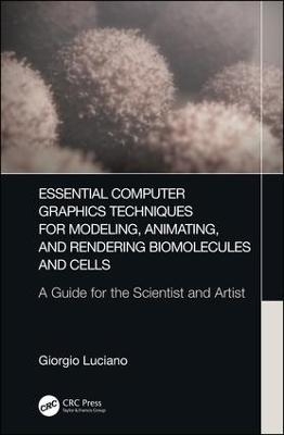Essential Computer Graphics Techniques for Modeling, Animating, and Rendering Biomolecules and Cells - Giorgio Luciano
