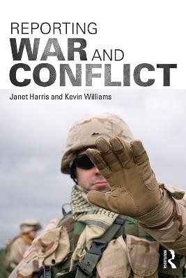 Reporting War and Conflict - Janet Harris, Kevin Williams