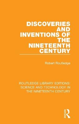 Discoveries and Inventions of the Nineteenth Century - Robert Routledge